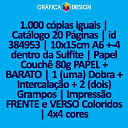 1.000 cópias iguais | Catálogo 20 Páginas | id 384953 | 10x15cm A6 +-4 dentro da Sulfite | Papel Couchê 80g PAPEL + BARATO | 1 (uma) Dobra + Intercalação + 2 (dois) Grampos | Impressão FRENTE e VERSO Coloridos | 4x4 cores